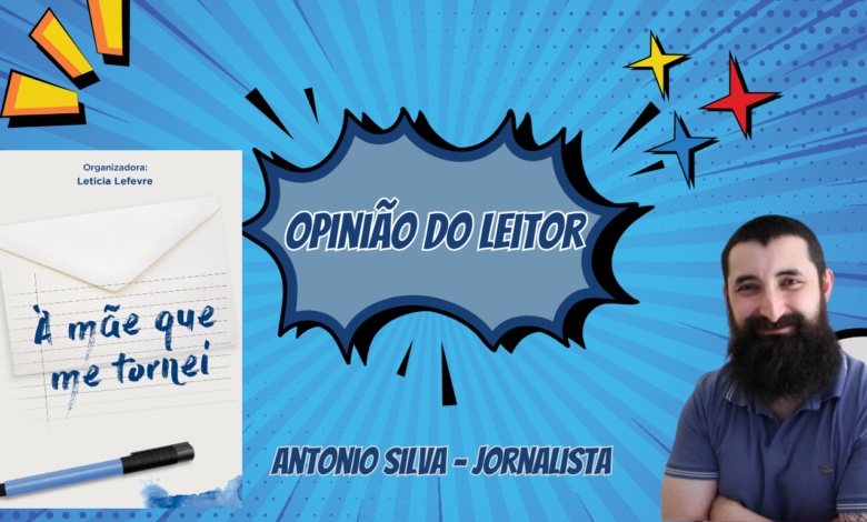 Imagem de fundo azul, com uma cópia do livro à mãe que me tornei, no centro uma onomatipéia com o texto opinião do leitor e no cantp direito a foto de anronio silva